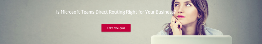 Is Microsoft Teams Direct Routing Right For Your Business? [Quiz]