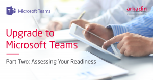Upgrade to Microsoft Teams - Assessing Your Readiness