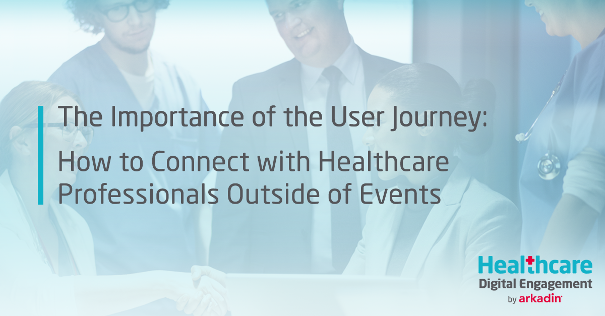 The Importance of the User Journey: How to Connect with Healthcare Professionals Outside of Events