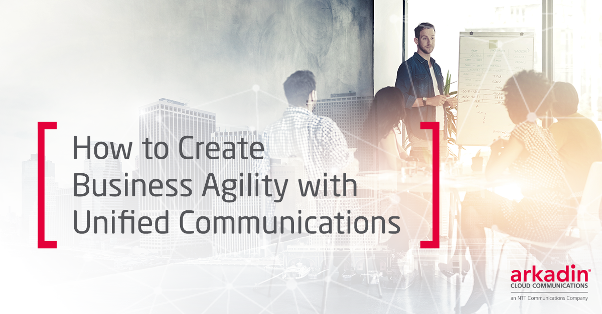 How to Create Business Agility with Unified Communications